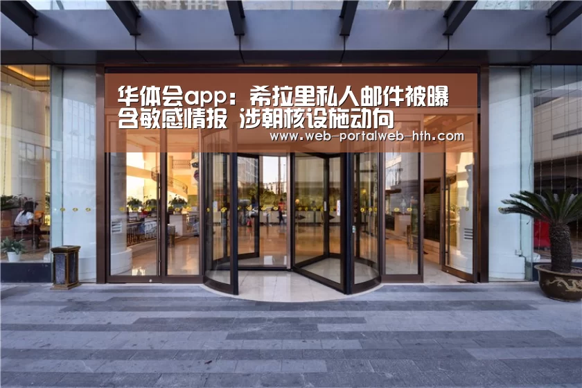 华体会app:希拉里私人邮件被曝含敏感情报 涉朝核设施动向(图1) 华体会app:希拉里私人邮件被曝含敏感情报 涉朝核设施动向(图1)