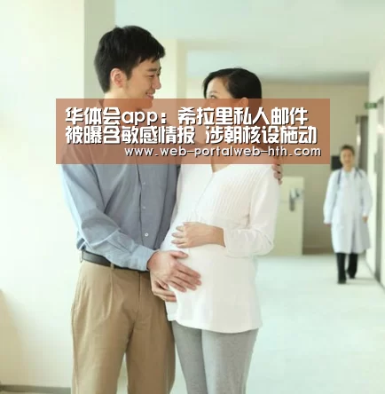 华体会app:希拉里私人邮件被曝含敏感情报 涉朝核设施动向(图3) 华体会app:希拉里私人邮件被曝含敏感情报 涉朝核设施动向(图3)