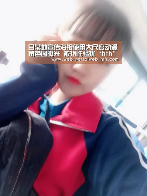 日某地宣传海报使用大尺度动漫角色图曝光 被指性骚扰‘hth’(图1) 华体会app