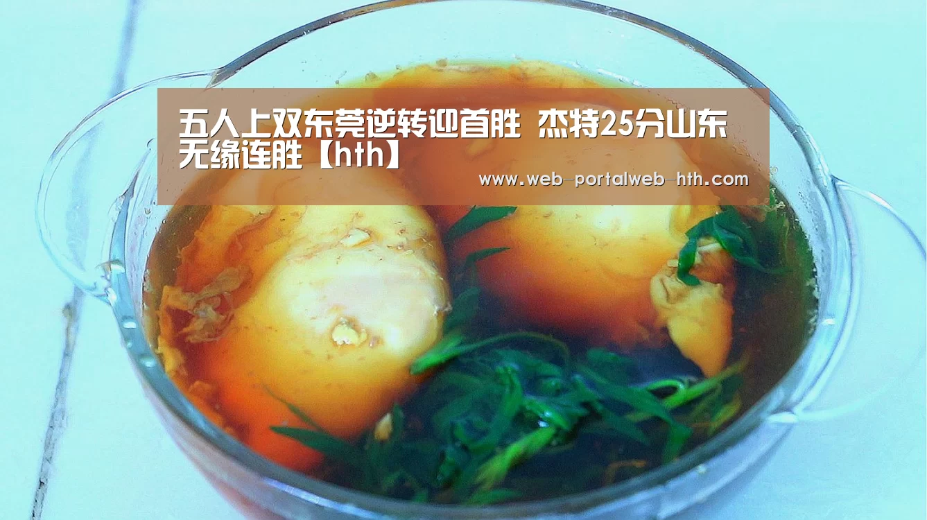 五人上双东莞逆转迎首胜 杰特25分山东无缘连胜【hth】(图2) 华体会