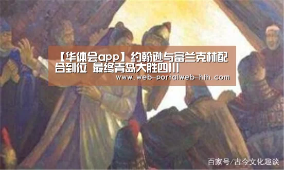 【华体会app】约翰逊与富兰克林配合到位 最终青岛大胜四川(图3) 华体会app
