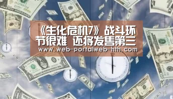《生化危机7》战斗环节很难 还将发售第三版试玩_华体会app(图2) 《生化危机7》战斗环节很难 还将发售第三版试玩_华体会app(图2)
