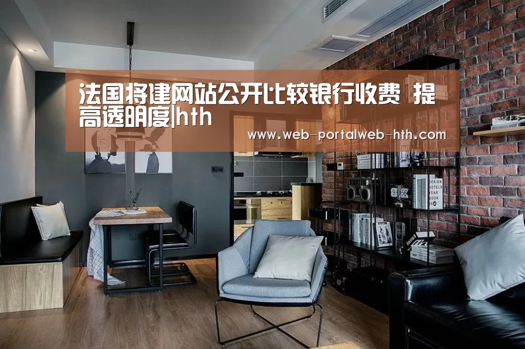法国将建网站公开比较银行收费 提高透明度|hth(图2)