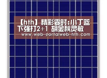 【hth】精彩霎时:小丁篮下强打2+1 胡金秋灵敏脚步-GIF(图1)